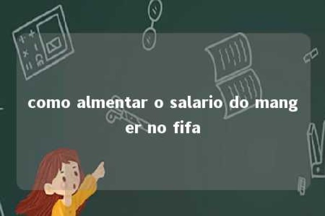 como almentar o salario do manger no fifa 