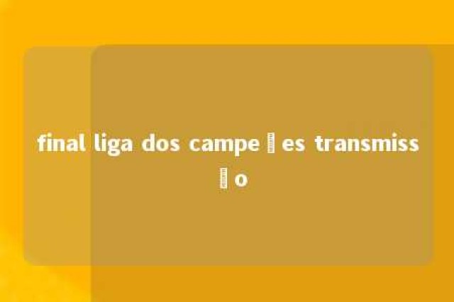 final liga dos campeões transmissão 