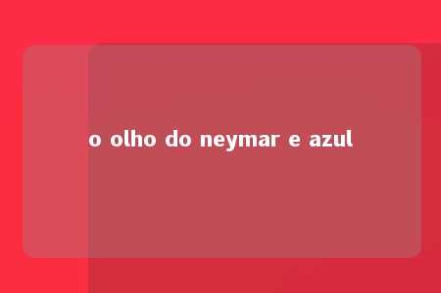 o olho do neymar e azul 