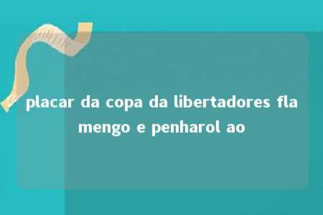 placar da copa da libertadores flamengo e penharol ao 