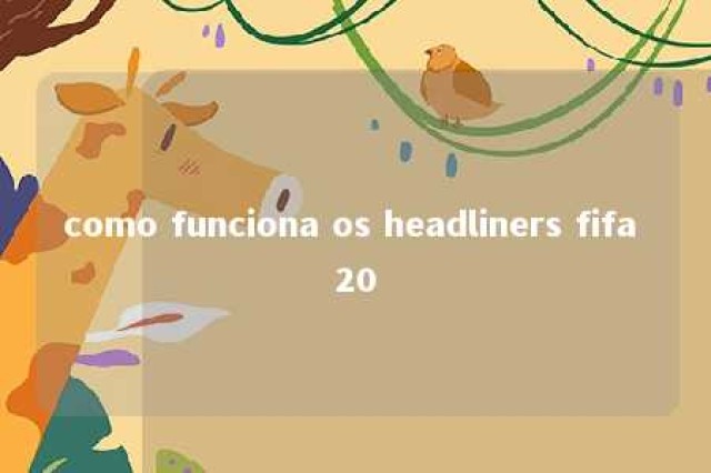 como funciona os headliners fifa 20 