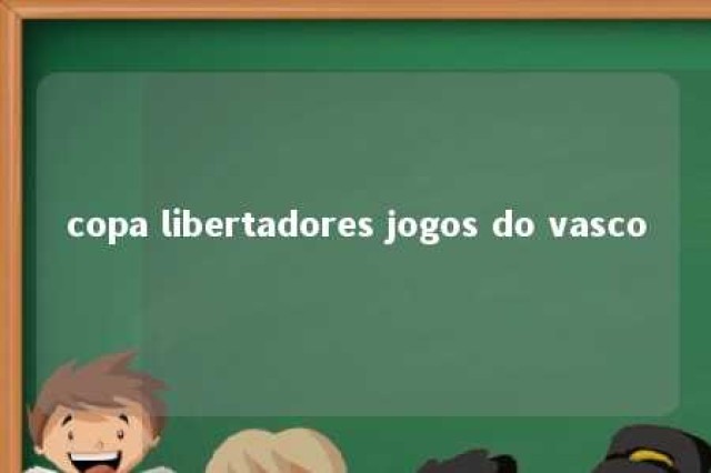 copa libertadores jogos do vasco 