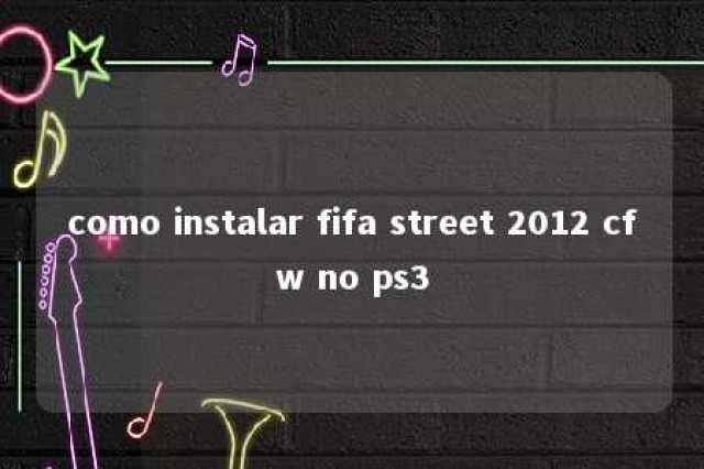 como instalar fifa street 2012 cfw no ps3 