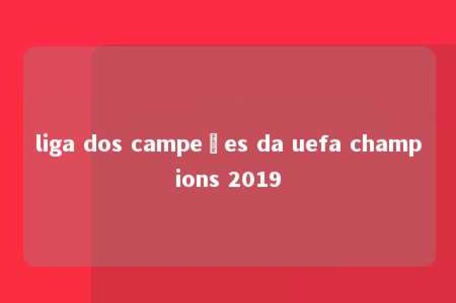 liga dos campeões da uefa champions 2019 