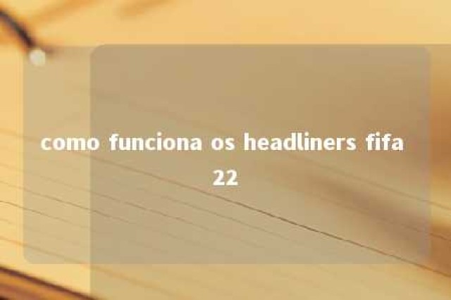 como funciona os headliners fifa 22 