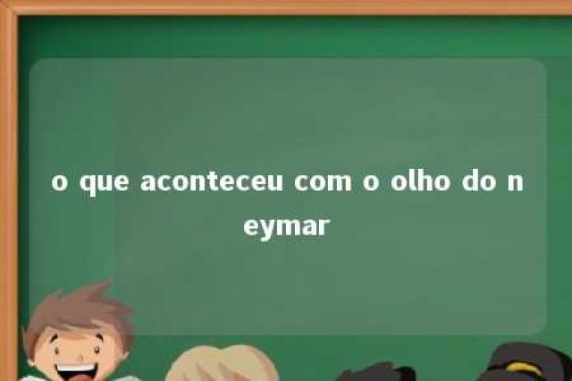 o que aconteceu com o olho do neymar 