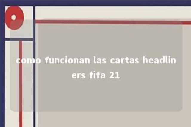 como funcionan las cartas headliners fifa 21 