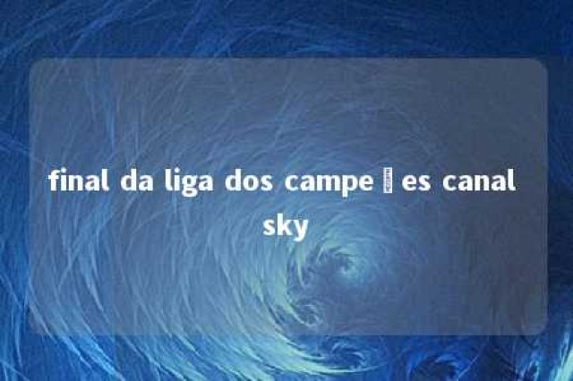 final da liga dos campeões canal sky 