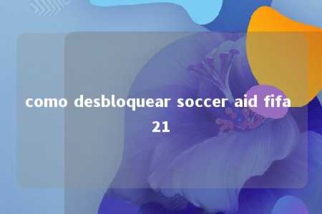 como desbloquear soccer aid fifa 21 