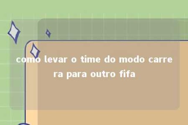 como levar o time do modo carrera para outro fifa 