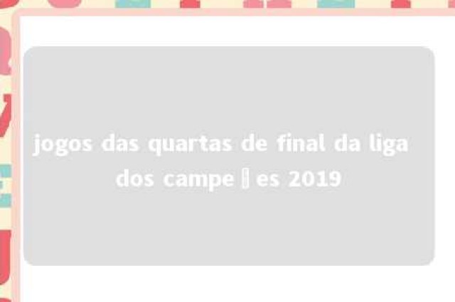 jogos das quartas de final da liga dos campeões 2019 