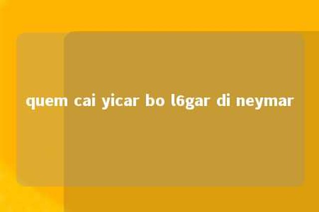 quem cai yicar bo l6gar di neymar 