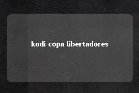 kodi copa libertadores